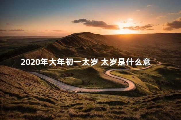 2020年大年初一太岁 太岁是什么意思